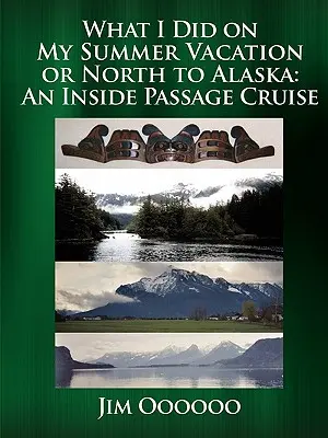 Čo som robil na letných prázdninách alebo na sever na Aljašku: Plavba po vnútrozemí - What I Did on My Summer Vacation or North to Alaska: An Inside Passage Cruise