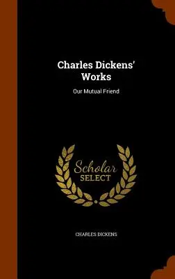Diela Charlesa Dickensa: Náš vzájomný priateľ - Charles Dickens' Works: Our Mutual Friend