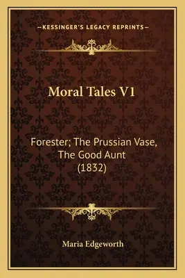Morálne príbehy V1: (1832): Forester; Pruská váza, Dobrá teta - Moral Tales V1: Forester; The Prussian Vase, The Good Aunt (1832)