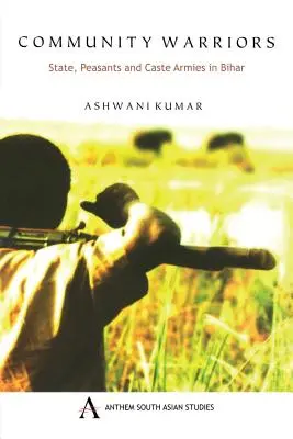 Komunitní bojovníci: Štát, roľníci a kastové armády v Biháre - Community Warriors: State, Peasants and Caste Armies in Bihar