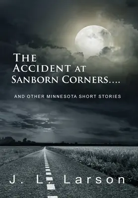 The Accident at Sanborn Corners....: A iné minnesotské poviedky - The Accident at Sanborn Corners....: And Other Minnesota Short Stories