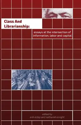 Trieda a knihovníctvo: Eseje na priesečníku informácií, práce a kapitálu - Class and Librarianship: Essays at the Intersection of Information, Labor and Capital