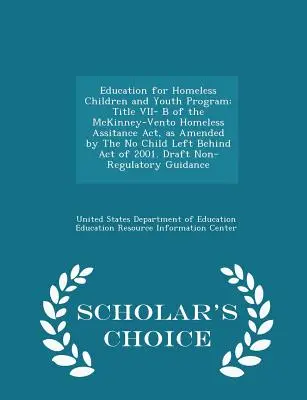 Program vzdelávania detí a mládeže bez domova: Hlava VII- B zákona McKinney-Vento o pomoci bezdomovcom, zmeneného a doplneného zákonom No Child Left Behind A - Education for Homeless Children and Youth Program: Title VII- B of the McKinney-Vento Homeless Assitance Act, as Amended by the No Child Left Behind A