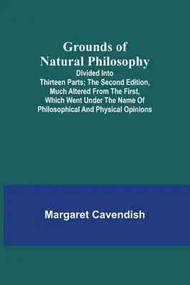Základy prírodnej filozofie: Druhé vydanie, značne zmenené oproti prvému, ktoré vyšlo pod názvom Philosophic - Grounds of Natural Philosophy: Divided into Thirteen Parts; The Second Edition, much altered from the First, which went under the Name of Philosophic