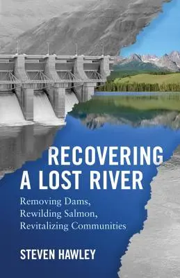 Obnovenie stratenej rieky: Odstránenie priehrad, opätovné zdivočenie lososov, revitalizácia komunít - Recovering a Lost River: Removing Dams, Rewilding Salmon, Revitalizing Communities