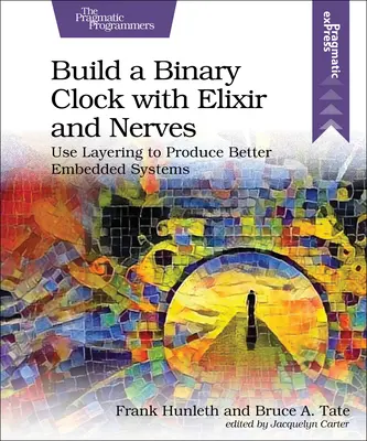 Zostrojte binárne hodiny pomocou elixíru a nervov: Používajte vrstvenie na výrobu lepších vstavaných systémov - Build a Binary Clock with Elixir and Nerves: Use Layering to Produce Better Embedded Systems