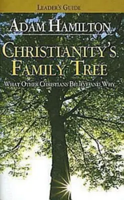 Rodokmeň kresťanstva Príručka pre vedúcich: Čo veria iní kresťania a prečo - Christianity's Family Tree Leader's Guide: What Other Christians Believe and Why