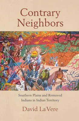 Protichodní susedia, 237. zväzok: Južné pláne a presídlení Indiáni na indiánskom území - Contrary Neighbors, Volume 237: Southern Plains and Removed Indians in Indian Territory