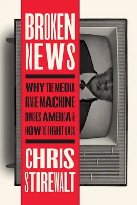Zlomené správy: Prečo mediálna mašinéria rozdeľuje Ameriku a ako sa jej brániť - Broken News: Why the Media Rage Machine Divides America and How to Fight Back