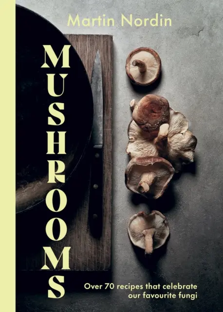 Huby: Viac ako 70 receptov, ktoré oslavujú huby - Mushrooms: Over 70 Recipes Which Celebrate Mushrooms