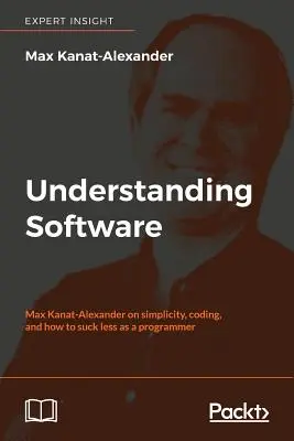 Pochopenie softvéru: Max Kanat-Alexander o jednoduchosti, kódovaní a o tom, ako byť programátorom, ktorý je menej na nič. - Understanding Software: Max Kanat-Alexander on simplicity, coding, and how to suck less as a programmer