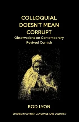 Hovorový neznamená skorumpovaný: Postrehy o súčasnej oživenej cornwallčine - Colloquial Doesn't Mean Corrupt: Observations on contemporary Revived Cornish