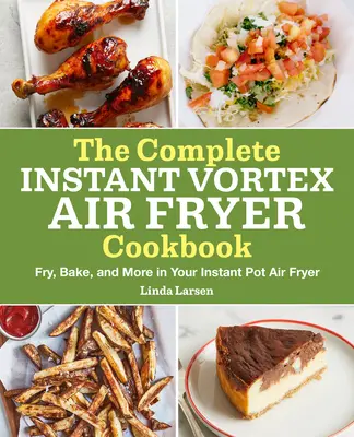 Kompletná kuchárska kniha Instant Vortex Air Fryer Cookbook: Smažte, pečte a ešte viac vo fritéze Instant Pot Air Fryer - The Complete Instant Vortex Air Fryer Cookbook: Fry, Bake, and More in Your Instant Pot Air Fryer
