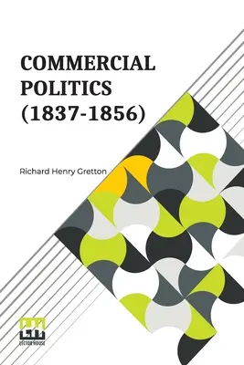 Obchodná politika (1837-1856): Generálna redakcia: E. Winbolt, M.A., a Kenneth Bell, M.A. - Commercial Politics (1837-1856): General Editors: S. E. Winbolt, M.A., And Kenneth Bell, M.A.