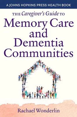 Sprievodca opatrovateľa starostlivosťou o osoby s demenciou a komunitami pre osoby s demenciou - The Caregiver's Guide to Memory Care and Dementia Communities