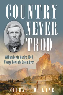 Krajina, po ktorej sa nikdy nešliapalo: Plavba Williama Lewisa Manlyho po Zelenej rieke v Utahu v roku 1849 - Country Never Trod: William Lewis Manly's 1849 Voyage Down Utah's Green River