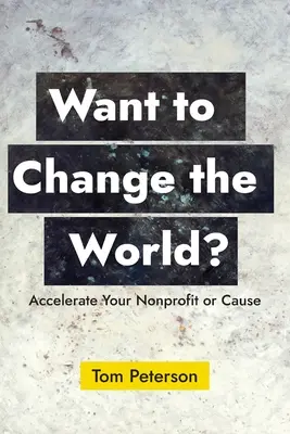 Chcete zmeniť svet?: Zrýchlite svoju neziskovú organizáciu alebo kauzu - Want to Change the World?: Accelerate Your Nonprofit or Cause