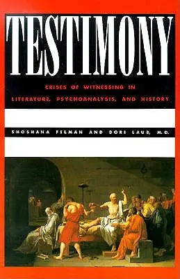 Svedectvo: Krízy svedectva v literatúre, psychoanalýze a dejinách - Testimony: Crises of Witnessing in Literature, Psychoanalysis and History