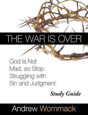 Študijná príručka Vojna sa skončila: Boh sa nehnevá, tak prestaň bojovať s hriechom a odsúdením - The War Is Over Study Guide: God Is Not Mad, so Stop Struggling with Sin and Judgment