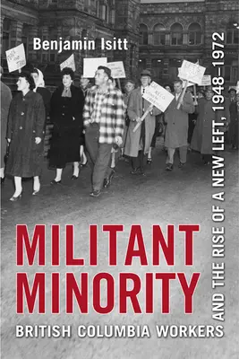 Militantná menšina: Pracujúci v Britskej Kolumbii a vzostup novej ľavice, 1948-1972 - Militant Minority: British Columbia Workers and the Rise of a New Left, 1948-1972