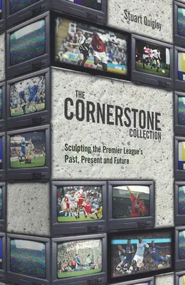 The Cornerstone Collection (Zbierka rohových kameňov): Vymodelovanie minulosti, prítomnosti a budúcnosti Premier League - The Cornerstone Collection: Sculpting the Premier League's Past, Present and Future