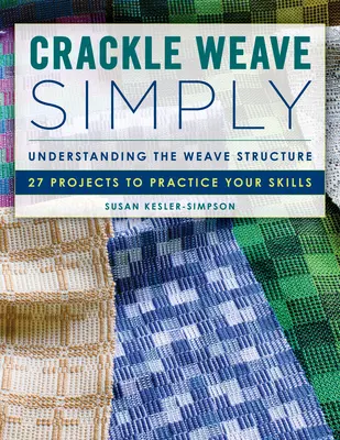 Crackle Weave Simply (Tkanie jednoducho): Pochopenie štruktúry tkania 27 projektov na precvičenie zručností - Crackle Weave Simply: Understanding the Weave Structure 27 Projects to Practice Your Skills