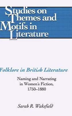 Folklór v britskej literatúre; pomenovanie a rozprávanie v ženskej beletrii, 1750-1880 - Folklore in British Literature; Naming and Narrating in Women's Fiction, 1750-1880