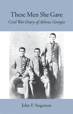 Týchto mužov dala: Občianska vojna Denník z Atén v Georgii - These Men She Gave: Civil War Diary of Athens, Georgia