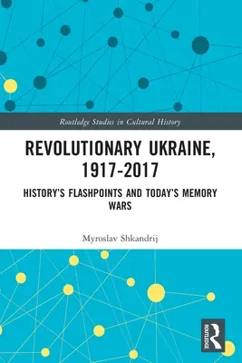 Revolučná Ukrajina, 1917-2017: Historické ohniská a dnešné vojny o pamäť - Revolutionary Ukraine, 1917-2017: History's Flashpoints and Today's Memory Wars