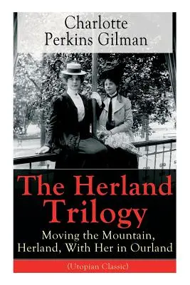 Herlandská trilógia: (Utopická klasika): Presúvanie hory, Herland, S ňou v našej krajine: Od slávnej americkej spisovateľky, feministky, sociologičky - The Herland Trilogy: Moving the Mountain, Herland, With Her in Ourland (Utopian Classic): From the famous American novelist, feminist, soci