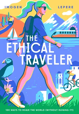 Etický cestovateľ: 100 spôsobov, ako precestovať svet (a nezničiť ho!) - The Ethical Traveler: 100 Ways to Roam the World (Without Ruining It!)
