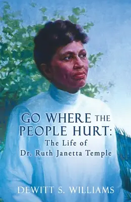 Choďte tam, kde ľudia trpia: Život Dr. Ruth Janetty Templeovej - Go Where the People Hurt: The Life of Dr. Ruth Janetta Temple