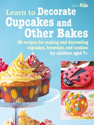 Naučte sa zdobiť cupcakes a iné pečivo: Vychutnajte si 35 receptov na výrobu a zdobenie cupcakes, brownies a cookies. - Learn to Decorate Cupcakes and Other Bakes: 35 Recipes for Making and Decorating Cupcakes, Brownies, and Cookies