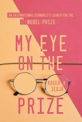 My Eye on the Prize (Môj pohľad na cenu): Medzinárodný ekonóm hľadá Nobelovu cenu - My Eye on the Prize: An International Economist's Search for the Nobel Prize