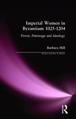 Cisárske ženy v Byzancii 1025-1204: Moc, patronát a ideológia - Imperial Women in Byzantium 1025-1204: Power, Patronage and Ideology
