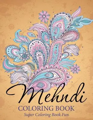 Kniha maľovaniek Mehndi: Kniha na vyfarbovanie Super Zábavné vyfarbovanie - Mehndi Coloring Book: Super Coloring Book Fun