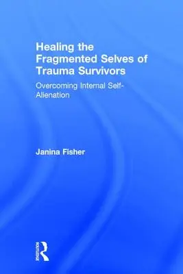 Liečenie roztriešteného ja ľudí, ktorí prežili traumu: Prekonávanie vnútorného sebapoškodzovania - Healing the Fragmented Selves of Trauma Survivors: Overcoming Internal Self-Alienation