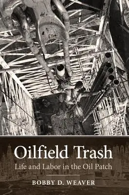 Odpad z ropných polí: Život a práca v ropnej oblasti - Oilfield Trash: Life and Labor in the Oil Patch