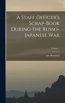 Zošit štábneho dôstojníka počas rusko-japonskej vojny; 1. diel - A Staff Officer's Scrap-Book During the Russo-Japanese War; Volume 1