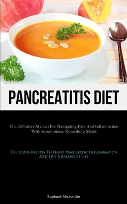 Diéta pri pankreatitíde: (Lahodné recepty na pankreatickú chorobu) (The Definitive Manual For Navigating Pain and Inflammation With Scrumptious, Nutrition Meals (Delicious Recipes To Fi - Pancreatitis Diet: The Definitive Manual For Navigating Pain And Inflammation With Scrumptious, Nourishing Meals (Delicious Recipes To Fi