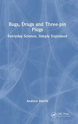 Chrobáky, drogy a trojkolíkové zástrčky: Veda na každý deň, jednoducho vysvetlené - Bugs, Drugs and Three-pin Plugs: Everyday Science, Simply Explained