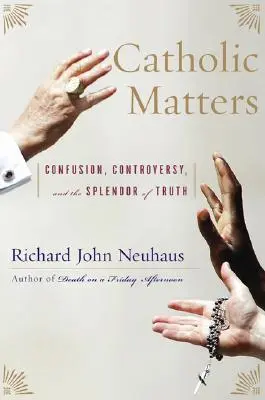 Katolícke záležitosti: Katolícke poznámky: zmätok, kontroverzia a nádhera pravdy - Catholic Matters: Confusion, Controversy, and the Splendor of Truth