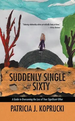 Náhle slobodný v šesťdesiatke: Príručka na prekonanie straty druhej polovičky - Suddenly Single at Sixty: A Guide to Overcoming the Loss of Your Significant Other