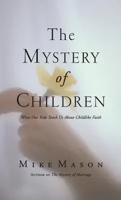Tajomstvo detí: Čo nás naše deti učia o detskej viere - The Mystery of Children: What Our Kids Teach Us about Childlike Faith