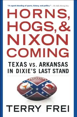 Rohy, prasatá a príchod Nixona: Texas vs. Arkansas v poslednom boji Dixie - Horns, Hogs, and Nixon Coming: Texas vs. Arkansas in Dixie's Last Stand