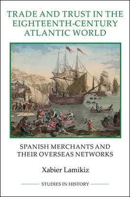 Obchod a dôvera v atlantickom svete osemnásteho storočia: Španielski obchodníci a ich zámorské siete - Trade and Trust in the Eighteenth-Century Atlantic World: Spanish Merchants and Their Overseas Networks