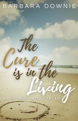 The Cure Is In The Living: Moja cesta s rakovinou - The Cure Is In The Living: My Journey with Cancer