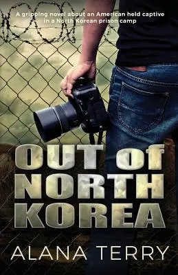 Zo Severnej Kórey: Napínavý román o Američanovi, ktorý bol väznený v severokórejskom zajateckom tábore - Out of North Korea: A gripping novel about an American held captive in a North Korean prison camp
