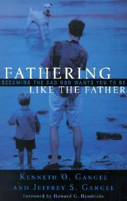 Otcovstvo ako otec: Stať sa otcom, akým Boh chce, aby ste boli / - Fathering Like the Father: Becoming the Dad God Wants You to Be /