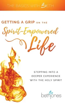 Uchopenie života poháňaného duchom: Vstúpiť do hlbšej skúsenosti s Duchom Svätým - Getting a Grip on the Spirit-Empowered Life: Stepping into a Deeper Experience with the Holy Spirit